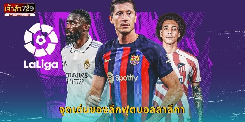 ลาลีกา ฟุตบอลสเปน – กลยุทธ์ลุ้นชัยที่ Jaosua789 2 จุดเด่นของลีกฟุตบอลลาลีกา